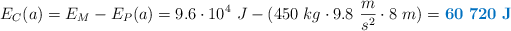 E_C(a) = E_M - E_P(a) = 9.6\cdot 10^4\ J - (450\ kg\cdot 9.8\ \frac{m}{s^2}\cdot 8\ m) = \color[RGB]{0,112,192}{\bf 60\ 720\ J}}