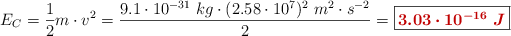 E_C = \frac{1}{2}m\cdot v^2 = \frac{9.1\cdot 10^{-31}\ kg\cdot (2.58\cdot 10^7)^2\ m^2\cdot s^{-2}}{2} = \fbox{\color[RGB]{192,0,0}{\bm{3.03\cdot 10^{-16}\ J}}}