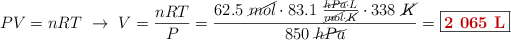 PV = nRT\ \to\ V = \frac{nRT}{P} = \frac{62.5\ \cancel{mol}\cdot 83.1\ \frac{\cancel{hPa}\cdot L}{\cancel{mol}\cdot \cancel{K}}\cdot 338\ \cancel{K}}{850\ \cancel{hPa}} = \fbox{\color[RGB]{192,0,0}{\bf 2\ 065\ L}}