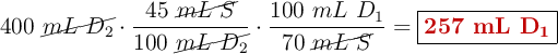 400\ \cancel{mL\ D_2}\cdot \frac{45\ \cancel{mL\ S}}{100\ \cancel{mL\ D_2}}\cdot \frac{100\ mL\ D_1}{70\ \cancel{mL\ S}} = \fbox{\color[RGB]{192,0,0}{\textbf{257\ \ce{mL\ D_1}}}}