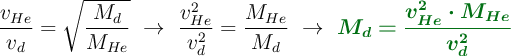 \frac{v_{He}}{v_d} = \sqrt{\frac{M_d}{M_{He}}}\ \to\ \frac{v_{He}^2}{v_d^2} = \frac{M_{He}}{M_d}}\ \to\ \color[RGB]{2,112,20}{\bm{M_d = \frac{v_{He}^2\cdot M_{He}}{v_d^2}}}