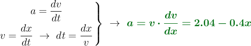 \left a = \dfrac{dv}{dt} \atop v = \dfrac{dx}{dt}\ \to\ dt = \dfrac{dx}{v}\right \}\ \to\ \color[RGB]{2,112,20}{\bm{a = v\cdot \frac{dv}{dx} = 2.04 - 0.4x}}
