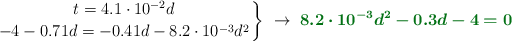 \left t = 4.1\cdot 10^{-2}d \atop -4 - 0.71d = -0.41d - 8.2\cdot 10^{-3} d^2 \right \}\ \to\ \color[RGB]{2,112,20}{\bm{8.2\cdot 10^{-3}d^2 - 0.3d - 4 = 0}}