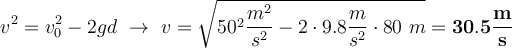 v^2 = v_0^2 - 2gd\ \to\ v = \sqrt{50^2\frac{m^2}{s^2} - 2\cdot 9.8\frac{m}{s^2}\cdot 80\ m} = \bf 30.5\frac{m}{s}
