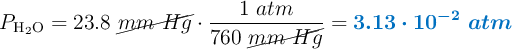 P_{\ce{H2O}} = 23.8\ \cancel{mm\ Hg}\cdot \frac{1\ atm}{760\ \cancel{mm\ Hg}} = \color[RGB]{0,112,192}{\bm{3.13\cdot 10^{-2}\ atm}}