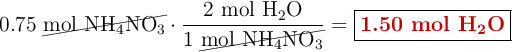 0.75\ \cancel{\text{mol}\ \ce{NH4NO3}}\cdot \frac{2\ \text{mol}\ \ce{H2O}}{1\ \cancel{\text{mol}\ \ce{NH4NO3}}} = \fbox{\color[RGB]{192,0,0}{\textbf{1.50 mol \ce{H2O}}}}