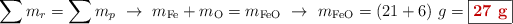 \sum m_r = \sum m_p\ \to\ m_{\ce{Fe}} + m_{\ce{O}} = m_{\ce{FeO}}\ \to\ m_{\ce{FeO}} = (21 + 6)\ g = \fbox{\color[RGB]{192,0,0}{\bf 27\ g}}