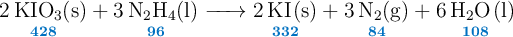 \ce{\underset{\color[RGB]{0,112,192}{\bf 428}}{\ce{2KIO3(s)}} + \underset{\color[RGB]{0,112,192}{\bf 96}}{\ce{3N2H4(l)}} -> \underset{\color[RGB]{0,112,192}{\bf 332}}{\ce{2KI(s)}} + \underset{\color[RGB]{0,112,192}{\bf 84}}{\ce{3N2(g)}} + \underset{\color[RGB]{0,112,192}{\bf 108}}{\ce{6H2O(l)}}}