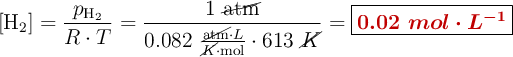 [\ce{H2}] = \frac{p_{\ce{H2}}}{R\cdot T} = \frac{1\ \cancel{\text{atm}}}{0.082\ \frac{\cancel{\text{atm}}\cdot L}{\cancel{K}\cdot \text{mol}}\cdot 613\ \cancel{K}} = \fbox{\color[RGB]{192,0,0}{\bm{0.02\ mol\cdot L^{-1}}}}