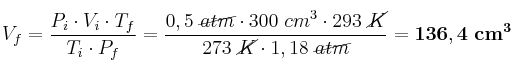 V_f = \frac{P_i\cdot V_i\cdot T_f}{T_i\cdot P_f} = \frac{0,5\ \cancel{atm}\cdot 300\ cm^3\cdot 293\ \cancel{K}}{273\ \cancel{K}\cdot 1,18\ \cancel{atm}} = \bf 136,4\ cm^3