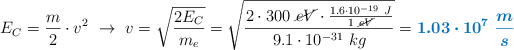 E_C = \frac{m}{2}\cdot v^2\ \to\ v = \sqrt{\frac{2E_C}{m_e}} = \sqrt{\frac{2\cdot 300\ \cancel{eV}\cdot \frac{1.6\cdot 10^{-19}\ J}{1\ \cancel{eV}}}{9.1\cdot 10^{-31}\ kg}} = \color[RGB]{0,112,192}{\bm{1.03\cdot 10^7\ \frac{m}{s}}}