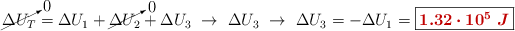 \cancelto{0}{\Delta U_T} = \Delta U_1 + \cancelto{0}{\Delta U_2} + \Delta U_3\ \to\ \Delta U_3\ \to\ \Delta U_3 = -\Delta U_1 = \fbox{\color[RGB]{192,0,0}{\bm{1.32\cdot 10^5\ J}}}