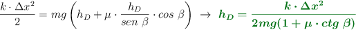 \frac{k\cdot \Delta x^2}{2} = mg \left(h_D + \mu\cdot \frac{h_D}{sen\ \beta}\cdot cos\ \beta\right)\ \to\ \color[RGB]{2,112,20}{\bm{h_D = \frac{k\cdot \Delta x^2}{2mg(1 + \mu\cdot ctg\ \beta)}}}