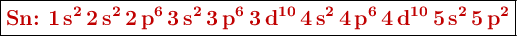 \fbox{\color[RGB]{192,0,0}{\textbf{\ce{Sn}: \ce{1s^2 2s^2 2p^6 3s^2 3p^6 3d^{10} 4s^2 4p^6 4d^{10} 5s^2 5p^2}}}}