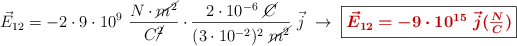 \vec{E}_{12} = -2\cdot 9\cdot 10^9\ \frac{N\cdot \cancel{m^2}}{C\cancel{^2}}\cdot \frac{2\cdot 10^{-6}\ \cancel{C}}{(3\cdot 10^{-2})^2\ \cancel{m^2}}\ \vec j\ \to\ \fbox{\color[RGB]{192,0,0}{\bm{\vec{E}_{12} = - 9\cdot 10^{15}\ \vec j (\frac{N}{C})}}}