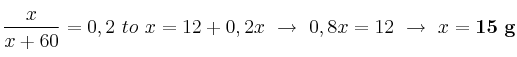 \frac{x}{x + 60} = 0,2\ to\ x = 12 + 0,2x\ \to\ 0,8x = 12\ \to\ x = \bf 15\ g