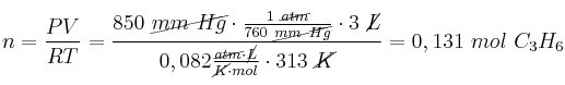 n = \frac{PV}{RT} = \frac{850\ \cancel{mm\ Hg}\cdot \frac{1\ \cancel{atm}}{760\ \cancel{mm\ Hg}}\cdot 3\ \cancel{L}}{0,082\frac{\cancel{atm}\cdot \cancel{L}}{\cancel{K}\cdot mol}\cdot 313\ \cancel{K}} = 0,131\ mol\ C_3H_6