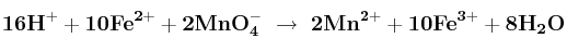 \bf 16H^+ + 10Fe^{2+} + 2MnO_4^-\ \to\ 2Mn^{2+} + 10Fe^{3+} + 8H_2O