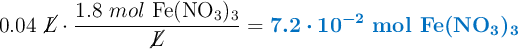 0.04\ \cancel{L}\cdot \frac{1.8\ mol\ \ce{Fe(NO3)3}}{\cancel{L}} = \color[RGB]{0,112,192}{\bm{7.2\cdot 10^{-2}}\ \textbf{mol\ \ce{Fe(NO3)3}}}