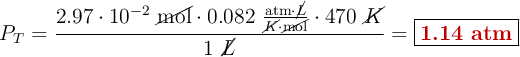 P_T = \frac{2.97\cdot 10^{-2}\ \cancel{\text{mol}}\cdot 0.082\ \frac{\text{atm}\cdot \cancel{L}}{\cancel{K}\cdot \cancel{\text{mol}}}\cdot 470\ \cancel{K}}{1\ \cancel{L}} = \fbox{\color[RGB]{192,0,0}{\bf 1.14\ atm}}