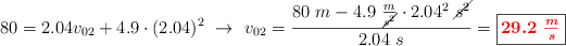 80 = 2.04v_{02} + 4.9\cdot (2.04)^2\ \to\ v_{02} = \frac{80\ m - 4.9\ \frac{m}{\cancel{s^2}}\cdot 2.04^2\ \cancel{s^2}}{2.04\ s} = \fbox{\color{red}{\bm{29.2\ \frac{m}{s}}}}
