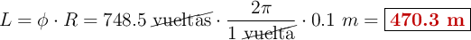 L = \phi\cdot R = 748.5\ \cancel{\text{vueltas}}\cdot \frac{2\pi}{1\ \cancel{\text{vuelta}}}\cdot 0.1\ m = \fbox{\color[RGB]{192,0,0}{\bf 470.3\ m}}
