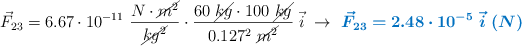 \vec F_{23} = 6.67\cdot 10^{-11}\ \frac{N\cdot \cancel{m^2}}{\cancel{kg^2}}\cdot \frac{60\ \cancel{kg}\cdot 100\ \cancel{kg}}{0.127^2\ \cancel{m^2}}\ \vec i\ \to\ \color[RGB]{0,112,192}{\bm{\vec{F}_{23} = 2.48\cdot 10^{-5}\ \vec i\ (N)}}}