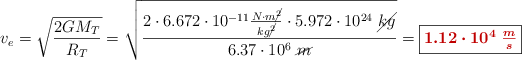 v_e = \sqrt{\frac{2GM_T}{R_T}} = \sqrt{\frac{2\cdot 6.672\cdot 10^{-11}\frac{N\cdot m\cancel{^2}}{kg\cancel{^2}}\cdot 5.972\cdot 10^{24}\ \cancel{kg}}{6.37\cdot 10^6\ \cancel{m}}} = \fbox{\color[RGB]{192,0,0}{\bm{1.12\cdot 10^4\ \frac{m}{s}}}}