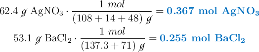 \left 62.4\ \cancel{g}\ \ce{AgNO3}\cdot \dfrac{1\ mol}{(108 + 14 + 48)\ \cancel{g}} = {\color[RGB]{0,112,192}{\textbf{0.367 mol \ce{AgNO3}}}} \atop 53.1\ \cancel{g}\ \ce{BaCl2}\cdot \dfrac{1\ mol}{(137.3 + 71)\ \cancel{g}} = {\color[RGB]{0,112,192}{\textbf{0.255 mol \ce{BaCl2}}}} \right