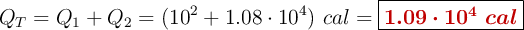 Q_T = Q_1 + Q_2 = (10^2 + 1.08\cdot 10^4)\ cal = \fbox{\color[RGB]{192,0,0}{\bm{1.09\cdot 10^4\ cal}}}