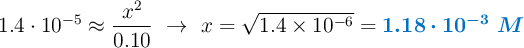1.4\cdot 10^{-5} \approx \frac{x^2}{0.10}\ \to\ x = \sqrt{1.4 \times 10^{-6}} = \color[RGB]{0,112,192}{\bm{1.18\cdot 10^{-3}\ M}}