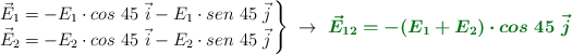 \left \vec E_1 = - E_1\cdot cos\ 45\ \vec i - E_1\cdot sen\ 45\ \vec j \atop \vec E_2 = - E_2\cdot cos\ 45\ \vec i - E_2\cdot sen\ 45\ \vec j \right \}\ \to\ \color[RGB]{2,112,20}{\bm{\vec{E}_{12} = - (E_1 + E_2)\cdot cos\ 45\ \vec j}}