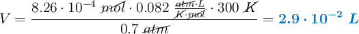 V = \frac{8.26\cdot 10^{-4}\ \cancel{mol}\cdot 0.082\ \frac{\cancel{atm}\cdot L}{\cancel{K}\cdot \cancel{mol}}\cdot 300\ \cancel{K}}{0.7\ \cancel{atm}} = \color[RGB]{0,112,192}{\bm{2.9\cdot 10^{-2}\ L}}