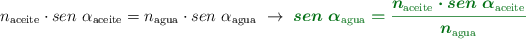 n_{\text{aceite}}\cdot sen\ \alpha_{\text{aceite}} = n_{\text{agua}}\cdot sen\ \alpha_{\text{agua}}\ \to\ \color[RGB]{2,112,20}{\bm{sen\ \alpha_{\text{agua}} = \frac{n_{\text{aceite}}\cdot sen\ \alpha_{\text{aceite}}}{n_{\text{agua}}}}}