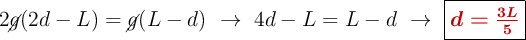 2\cancel{g}(2d - L) = \cancel{g}(L - d)\ \to\ 4d - L= L - d\ \to\ \fbox{\color[RGB]{192,0,0}{\bm{d = \frac{3L}{5}}}}