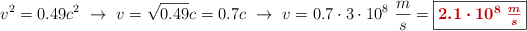 v^2 = 0.49c^2\ \to\ v = \sqrt{0.49}c = 0.7c\ \to\ v = 0.7\cdot 3\cdot 10^8\ \frac{m}{s} = \fbox{\color[RGB]{192,0,0}{\bm{2.1\cdot 10^8\ \frac{m}{s}}}}