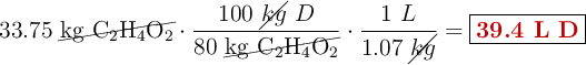 33.75\ \cancel{\ce{kg\ C2H4O2}}}\cdot \frac{100\ \cancel{kg}\ D}{80\ \cancel{\ce{kg\ C2H4O2}}}\cdot \frac{1\ L}{1.07\ \cancel{kg}} = \fbox{\color[RGB]{192,0,0}{\bf 39.4\ L\ D}}