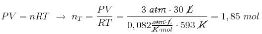 PV = nRT\ \to\ n_T = \frac{PV}{RT} = \frac{3\ \cancel{atm}\cdot 30\ \cancel{L}}{0,082\frac{\cancel{atm}\cdot \cancel{L}}{\cancel{K}\cdot mol}\cdot 593\ \cancel{K}} = 1,85\ mol