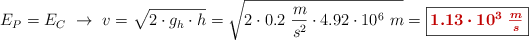 E_P = E_C\ \to\ v = \sqrt{2\cdot g_h\cdot h} = \sqrt{2\cdot 0.2\ \frac{m}{s^2}\cdot 4.92\cdot 10^6\ m} = \fbox{\color[RGB]{192,0,0}{\bm{1.13\cdot 10^3\ \frac{m}{s}}}}