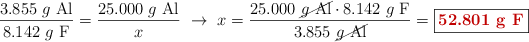 \frac{3.855\ g\ \ce{Al}}{8.142\ g\ \ce{F}} = \frac{25.000\ g\ \ce{Al}}{x}\ \to\ x = \frac{25.000\ \cancel{g\ \ce{Al}}\cdot 8.142\ g\ \ce{F}}{3.855\ \cancel{g\ \ce{Al}}} = \fbox{\color[RGB]{192,0,0}{\bf 52.801\ g\ \ce{F}}}