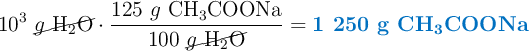 10^3\ \cancel{g\ \ce{H2O}}\cdot \frac{125\ g\ \ce{CH3COONa}}{100\ \cancel{g\ \ce{H2O}}} = \color[RGB]{0,112,192}{\textbf{1 250 g \ce{CH_3COONa}}