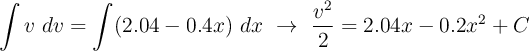 \int v\ dv = \int (2.04 - 0.4x)\ dx\ \to\ \frac{v^2}{2} = 2.04x - 0.2x^2 + C