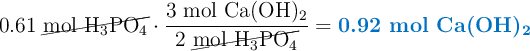 0.61\ \cancel{\ce{mol\ H3PO4}}\cdot \frac{3\ \ce{mol\ Ca(OH)2}}{2\ \cancel{\ce{mol\ H3PO4}}} = \color[RGB]{0,112,192}{\textbf{0.92 mol \ce{Ca(OH)2}}}