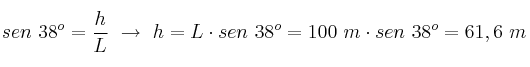 sen\ 38^o = \frac{h}{L}\ \to\ h = L\cdot sen\ 38^o = 100\ m\cdot sen\ 38^o = 61,6\ m