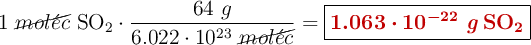 1\ \cancel{mol\acute{e}c}\ \ce{SO2}}\cdot \frac{64\ g}{6.022\cdot 10^{23}\ \cancel{mol\acute{e}c}} = \fbox{\color[RGB]{192,0,0}{\bm{1.063\cdot 10^{-22}}\ \textbf{\ce{g SO2}}}}