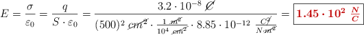 E = \frac{\sigma}{\varepsilon_0} = \frac{q}{S\cdot \varepsilon_0} = \frac{3.2\cdot 10^{-8}\ \cancel{C}}{(500)^2\ \cancel{cm^2}\cdot \frac{1\ \cancel{m^2}}{10^4\ \cancel{cm^2}}\cdot 8.85\cdot 10^{-12}\ \frac{C\cancel{^2}}{N\cdot \cancel{m^2}}} = \fbox{\color[RGB]{192,0,0}{\bm{1.45\cdot 10^2\ \frac{N}{C}}}}