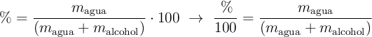 \% = \frac{m_{\text{agua}}}{(m_{\text{agua}} + m_{\text{alcohol}})}\cdot 100\ \to\ \frac{\%}{100} = \frac{m_{\text{agua}}}{(m_{\text{agua}} + m_{\text{alcohol}})}
