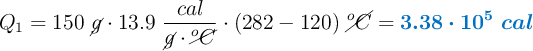 Q_1 = 150\ \cancel{g}\cdot 13.9\ \frac{cal}{\cancel{g}\cdot \cancel{^oC}}\cdot (282 - 120)\ \cancel{^oC} = \color[RGB]{0,112,192}{\bm{3.38\cdot 10^5\ cal}}