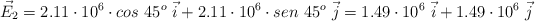 \vec E_2 = 2.11\cdot 10^6\cdot cos\ 45^o\ \vec i + 2.11\cdot 10^6\cdot sen\ 45^o\ \vec j = 1.49\cdot 10^6\ \vec i + 1.49\cdot 10^6\ \vec j