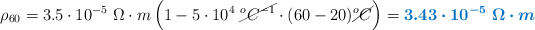 \rho_{60} = 3.5\cdot 10^{-5}\ \Omega\cdot m\left(1 - 5\cdot 10^{4}\ \cancel{^oC^{-1}}\cdot (60 - 20)\cancel{^oC}\right) = \color[RGB]{0,112,192}{\bm{3.43\cdot 10^{-5}\ \Omega\cdot m}}